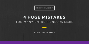 4 Huge Mistakes Too Many Entrepreneurs Make by Vincent Chhabra