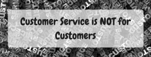 Customer Service is NOT for Customers